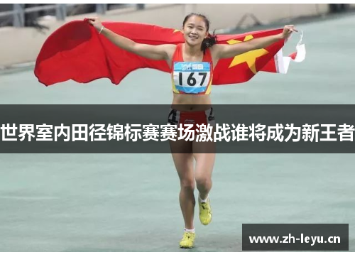 世界室内田径锦标赛赛场激战谁将成为新王者